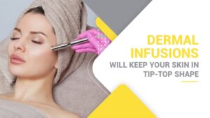 Dermal-Infusions-will-keep-your-skin-in-tip-top-shape